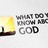 What Do You Know About God